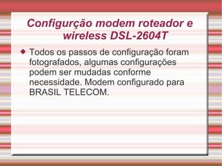 Configurção modem roteador e  wireless DSL-2604T ,[object Object]