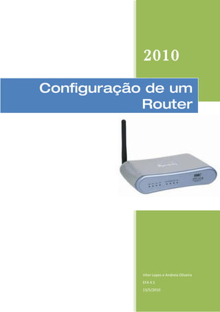 2010
Configuração de um
            Router




            Vitor Lopes e Andreia Oliveira
            EFA 4 S
            13/5/2010
 