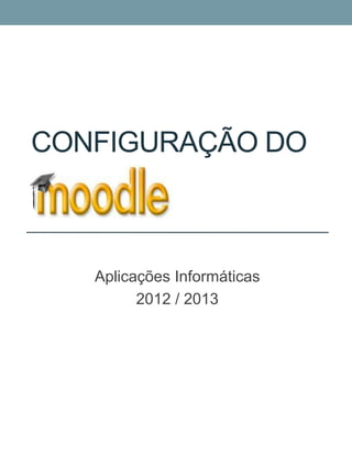 CONFIGURAÇÃO DO



   Aplicações Informáticas
         2012 / 2013
 
