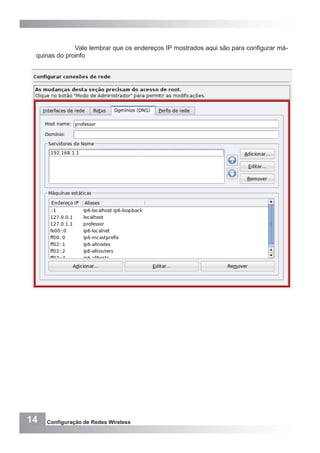 14 Configuração de Redes Wireless
Vale lembrar que os endereços IP mostrados aqui são para configurar má-
quinas do proinfo
 
