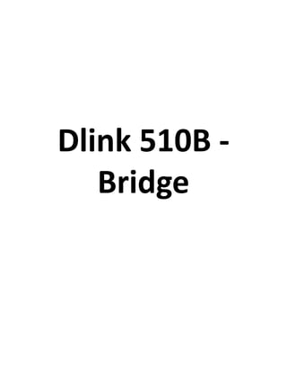 Dlink 510B Bridge

 