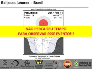 Eclipses lunares – Brasil
NÃO PERCA SEU TEMPO
PARA OBSERVAR ESSE EVENTO!!!
 