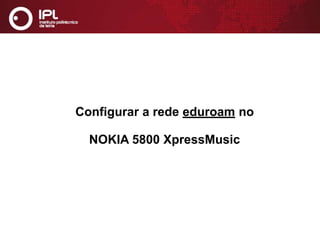 Configurar a rede eduroam no  NOKIA 5800 XpressMusic 