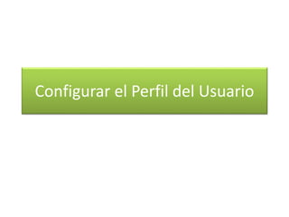 Configurar el Perfil del Usuario
 