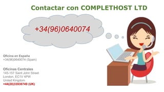 Oficinas Centrales
145-157 Saint John Street
London, EC1V 4PW
United Kingdom
+44(20)33936749 (UK)
Contactar con COMPLETHOST LTD
Oficina en España
+34(96)0640074 (Spain)
+34(96)0640074
 