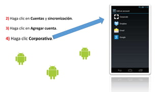 2) Haga clic en Cuentas y sincronización.
3) Haga clic en Agregar cuenta.
4) Haga clic Corporativa.
 