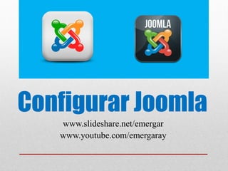Configurar Joomla
www.slideshare.net/emergar
www.youtube.com/emergaray
 