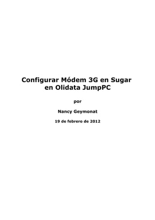 Configurar Módem 3G en Sugar
      en Olidata JumpPC

                por

         Nancy Geymonat

        19 de febrero de 2012
 