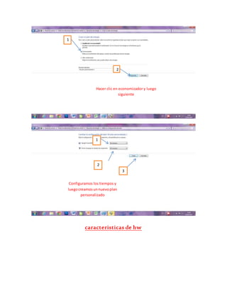 caracteristicas de hw
1
2
Hacer clic en economizador y luego
siguiente
2
1
3
Configuramos los tiempos y
luegocreamosunnuevoplan
personalizado
 