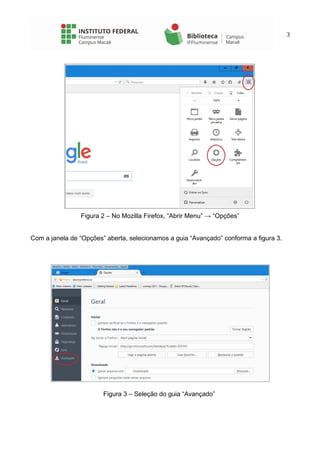 3
Figura 2 – No Mozilla Firefox, “Abrir Menu” → “Opções”
Com a janela de “Opções” aberta, selecionamos a guia “Avançado” conforma a figura 3.
Figura 3 – Seleção do guia “Avançado”