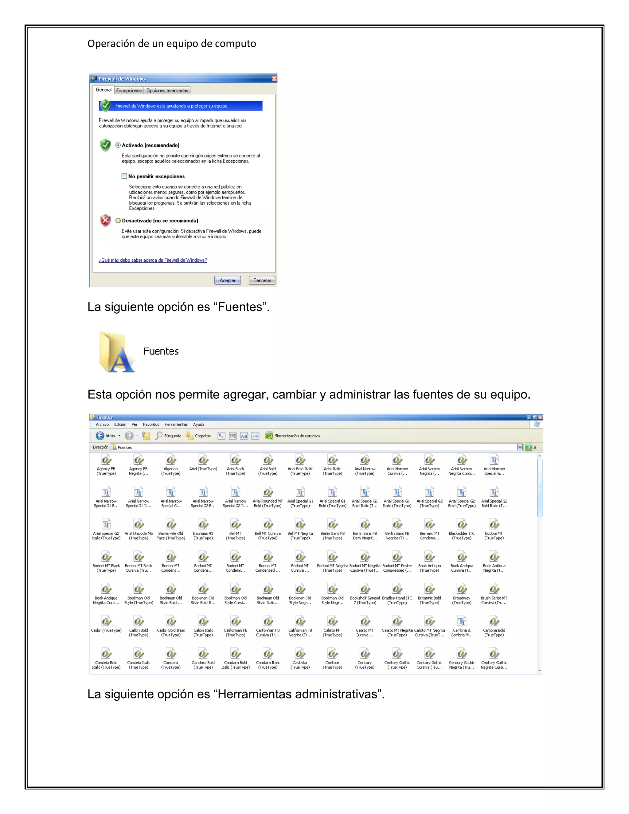 Operación de un equipo de computo




La siguiente opción es “Fuentes”.




Esta opción nos permite agregar, cambiar y administrar las fuentes de su equipo.




La siguiente opción es “Herramientas administrativas”.
 
