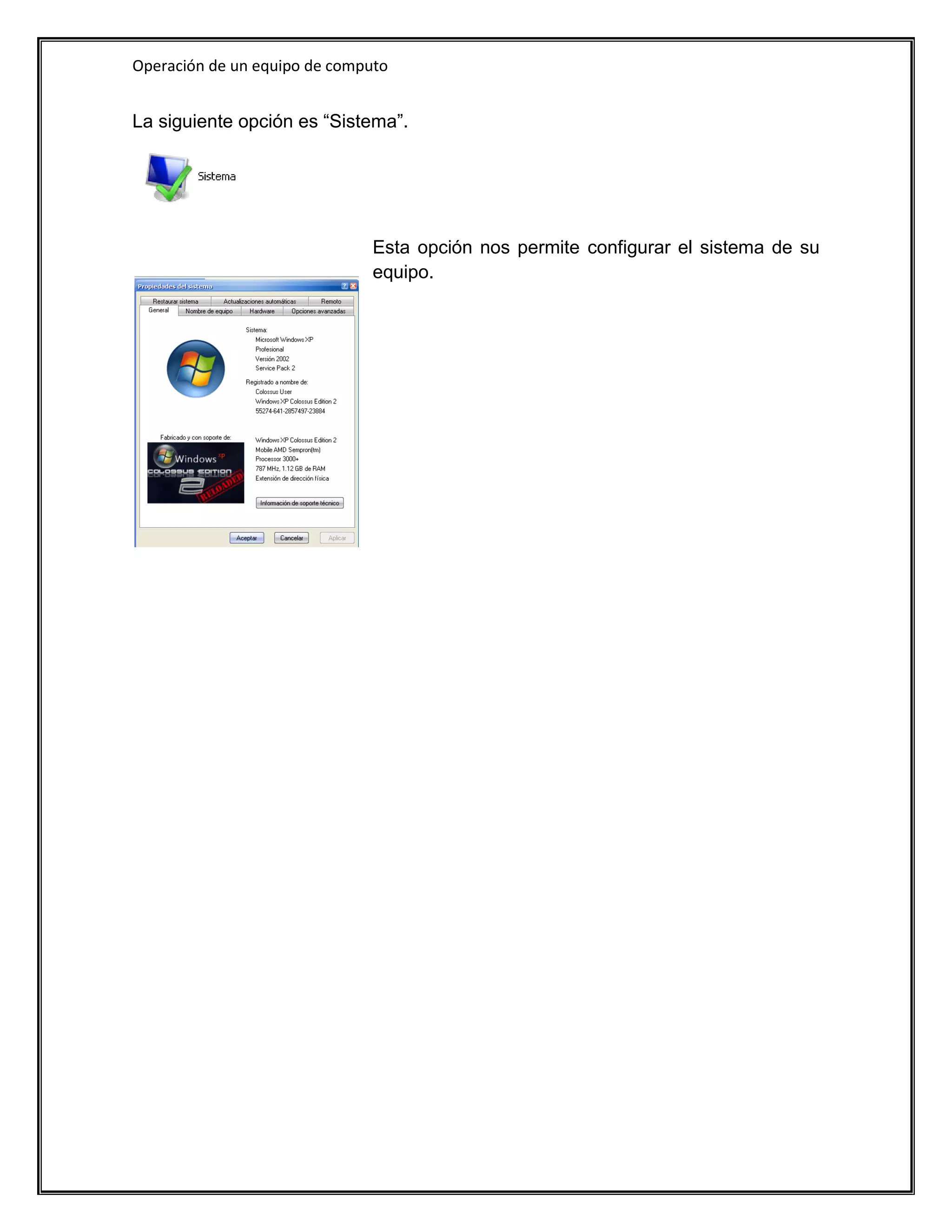 Operación de un equipo de computo


La siguiente opción es “Sistema”.




                               Esta opción nos permite configurar el sistema de su
                               equipo.
 