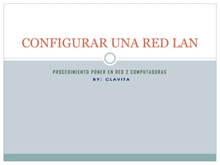 CONFIGURAR UNA RED LAN

   PROCEDIMIENTO PONER EN RED 2 COMPUTADORAS
 