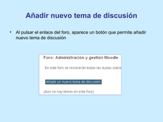 Añadir nuevo tema de discusión
• Al pulsar el enlace del foro, aparece un botón que permite añadir
nuevo tema de discusión
 
