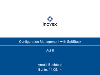 Configuration Management with SaltStack
Act II
Arnold Bechtoldt
Berlin, 14.05.14
 