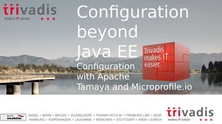 BASEL BERN BRUGG DÜSSELDORF FRANKFURT A.M. FREIBURG I.BR. GENF
HAMBURG KOPENHAGEN LAUSANNE MÜNCHEN STUTTGART WIEN ZÜRICH
Configuration
beyond
Java EE
Configuration
with Apache
Tamaya and Microprofile.io
 