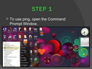 STEP 1
   To use ping, open the Command
    Prompt Window.
 