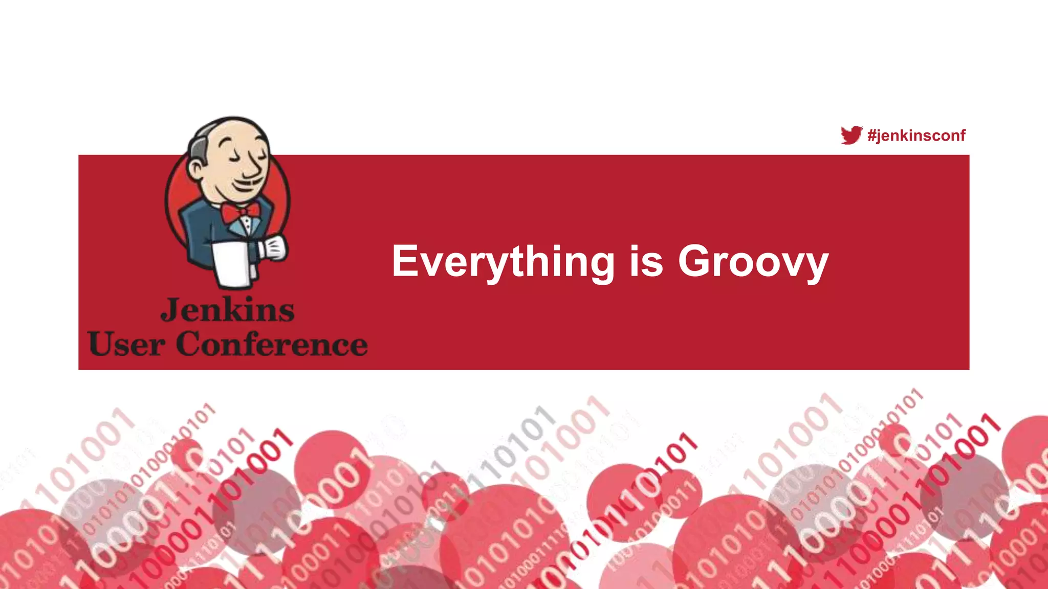 #jenkinsconf
Everything is Groovy
 