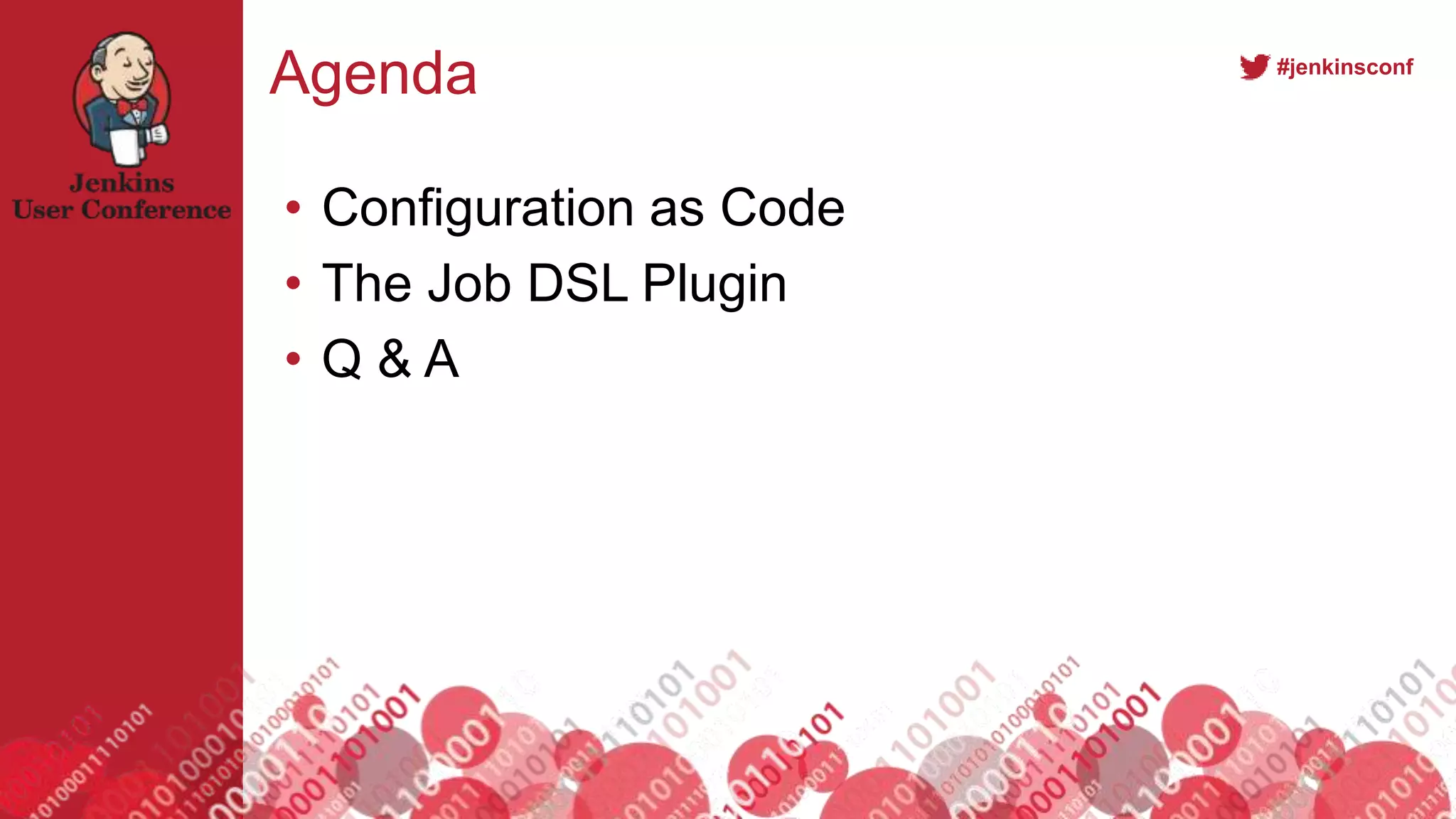#jenkinsconf
Agenda
• Configuration as Code
• The Job DSL Plugin
• Q & A
 