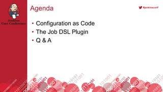 #jenkinsconf
Agenda
• Configuration as Code
• The Job DSL Plugin
• Q & A
 
