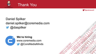#jenkinsconf
Thank You
Daniel Spilker
daniel.spilker@coremedia.com
@daspilker
We‘re hiring
www.coremedia.com
@CoreMediaMinds
 