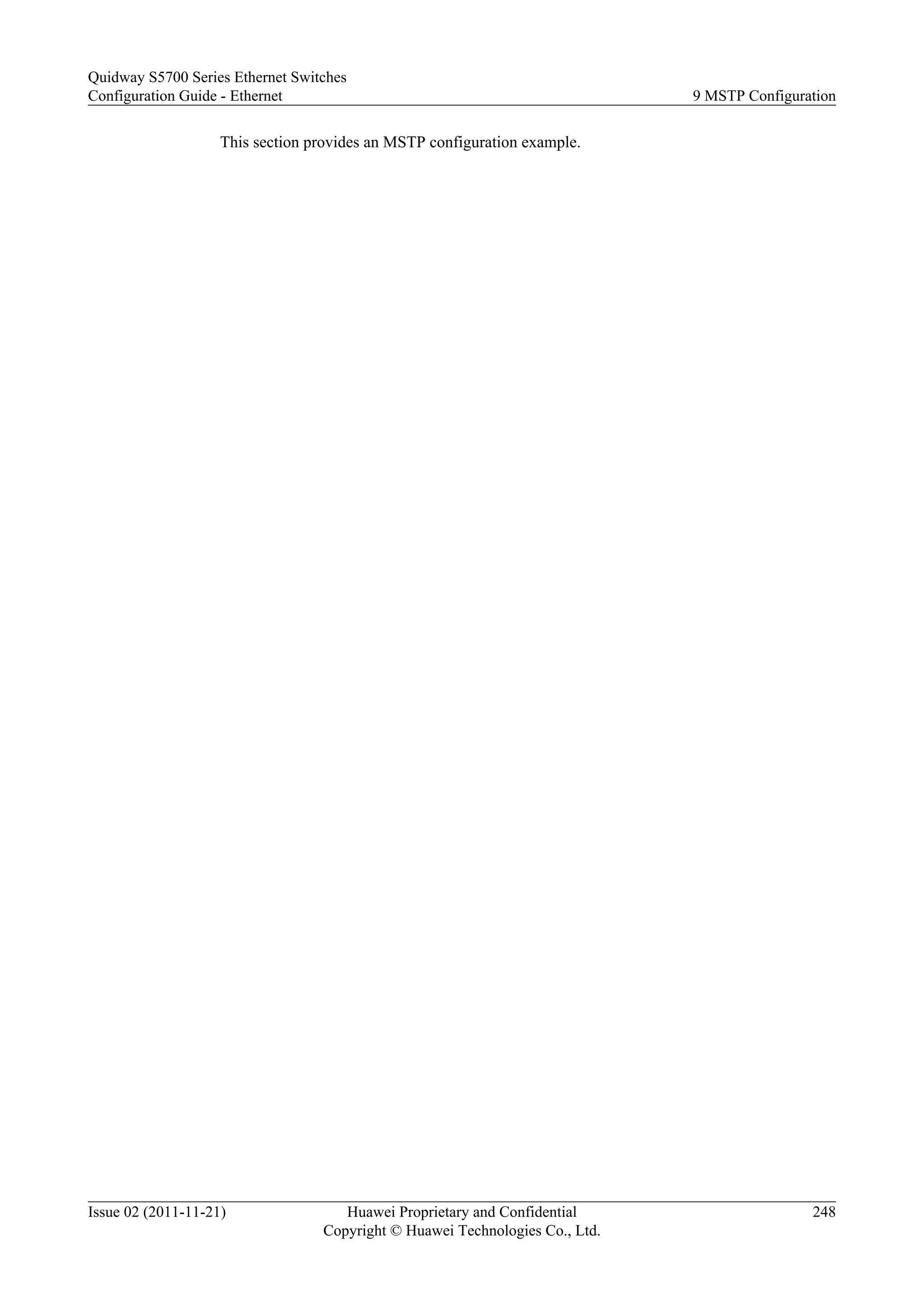 This section provides an MSTP configuration example.
Quidway S5700 Series Ethernet Switches
Configuration Guide - Ethernet 9 MSTP Configuration
Issue 02 (2011-11-21) Huawei Proprietary and Confidential
Copyright © Huawei Technologies Co., Ltd.
248
 