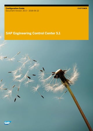 Configuration Guide
Document Version: 20.0 – 2018-06-22
CUSTOMER
SAP Engineering Control Center 5.1
 