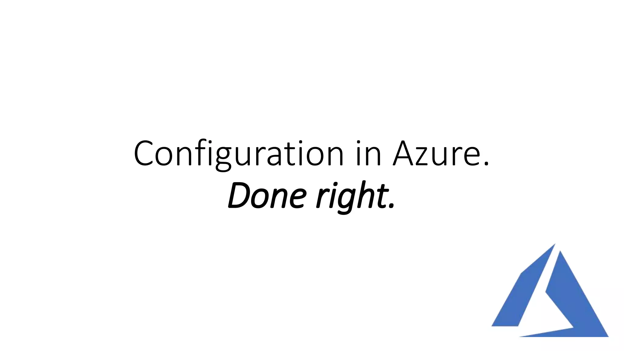 Configuration in Azure.
Done right.
 