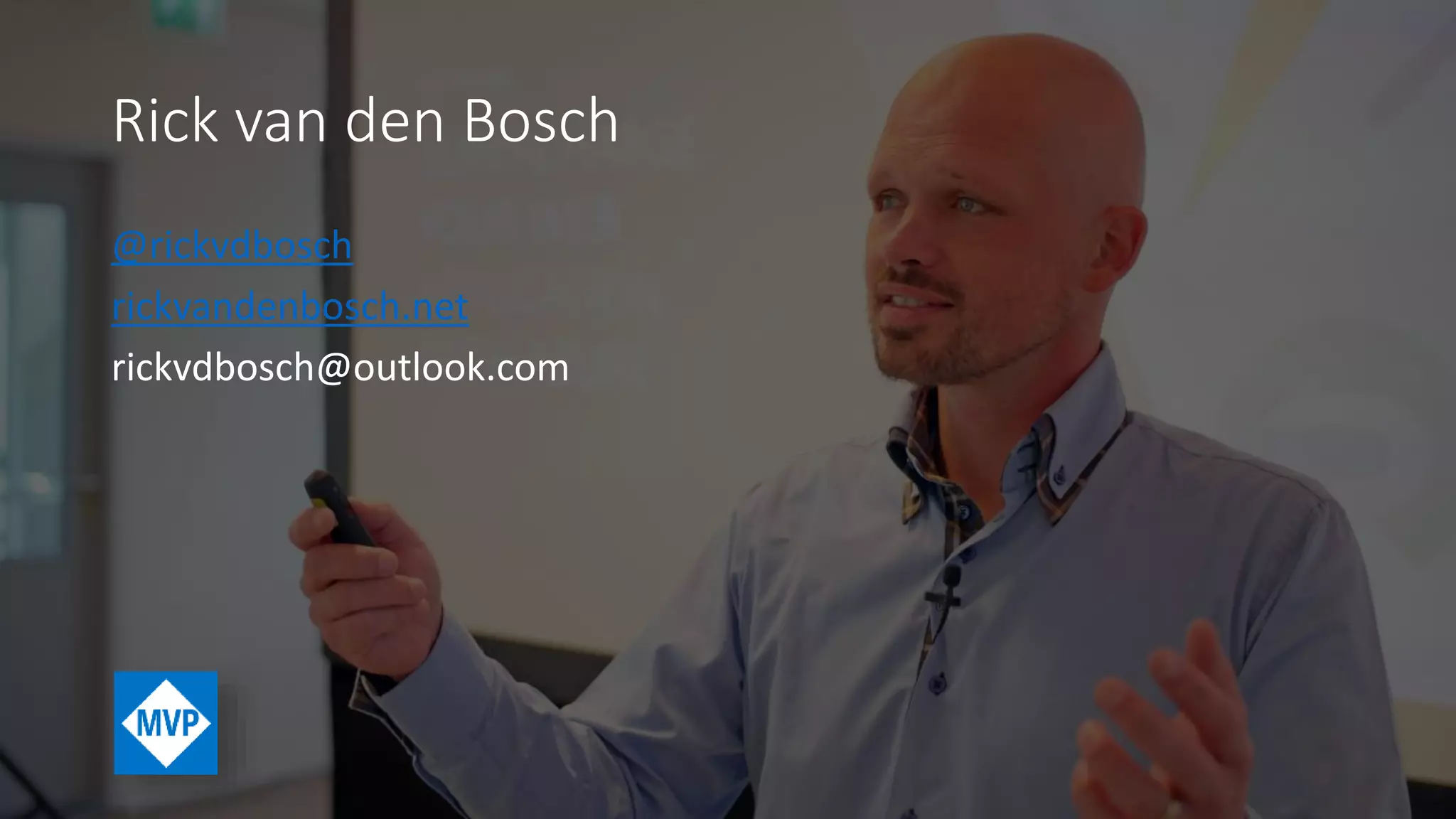 Rick van den Bosch
@rickvdbosch
rickvandenbosch.net
rickvdbosch@outlook.com
 