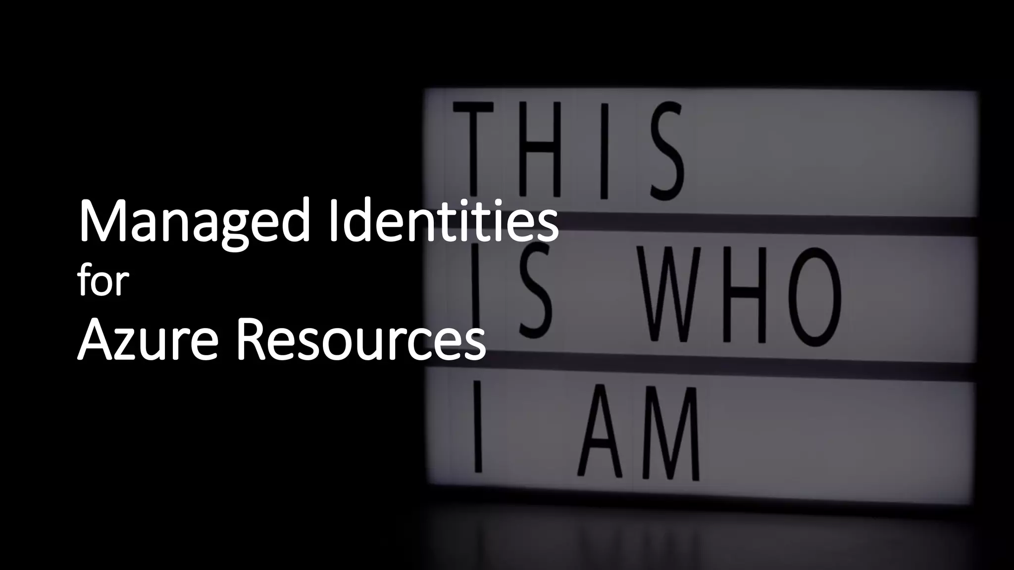 Managed Identities
for
Azure Resources
 