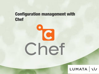 Configuration management with
Chef
 