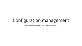 Configuration management
More than 60 years old topic, actually.
 