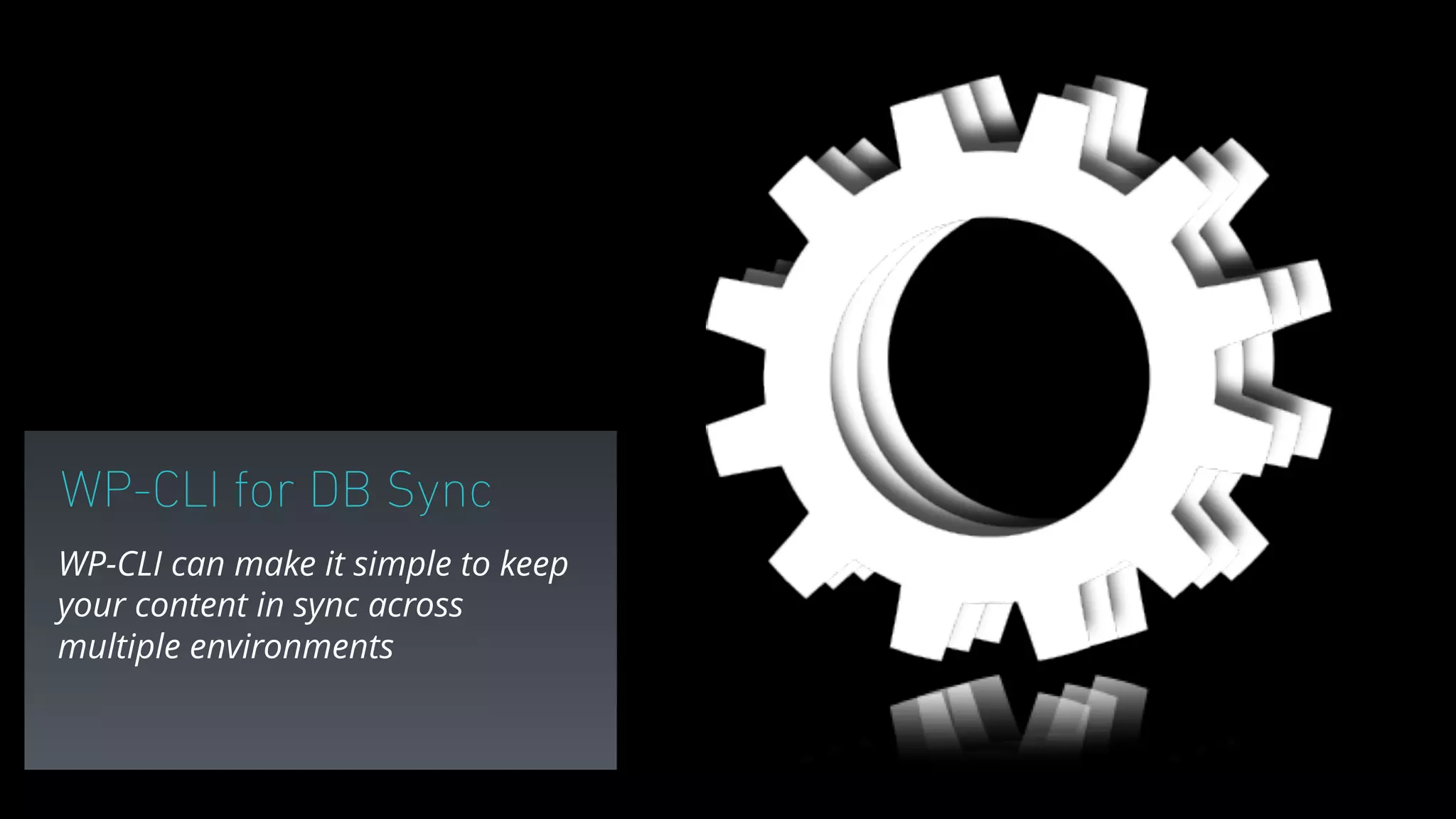 WP-CLI for DB Sync
WP-CLI can make it simple to keep
your content in sync across
multiple environments
 
