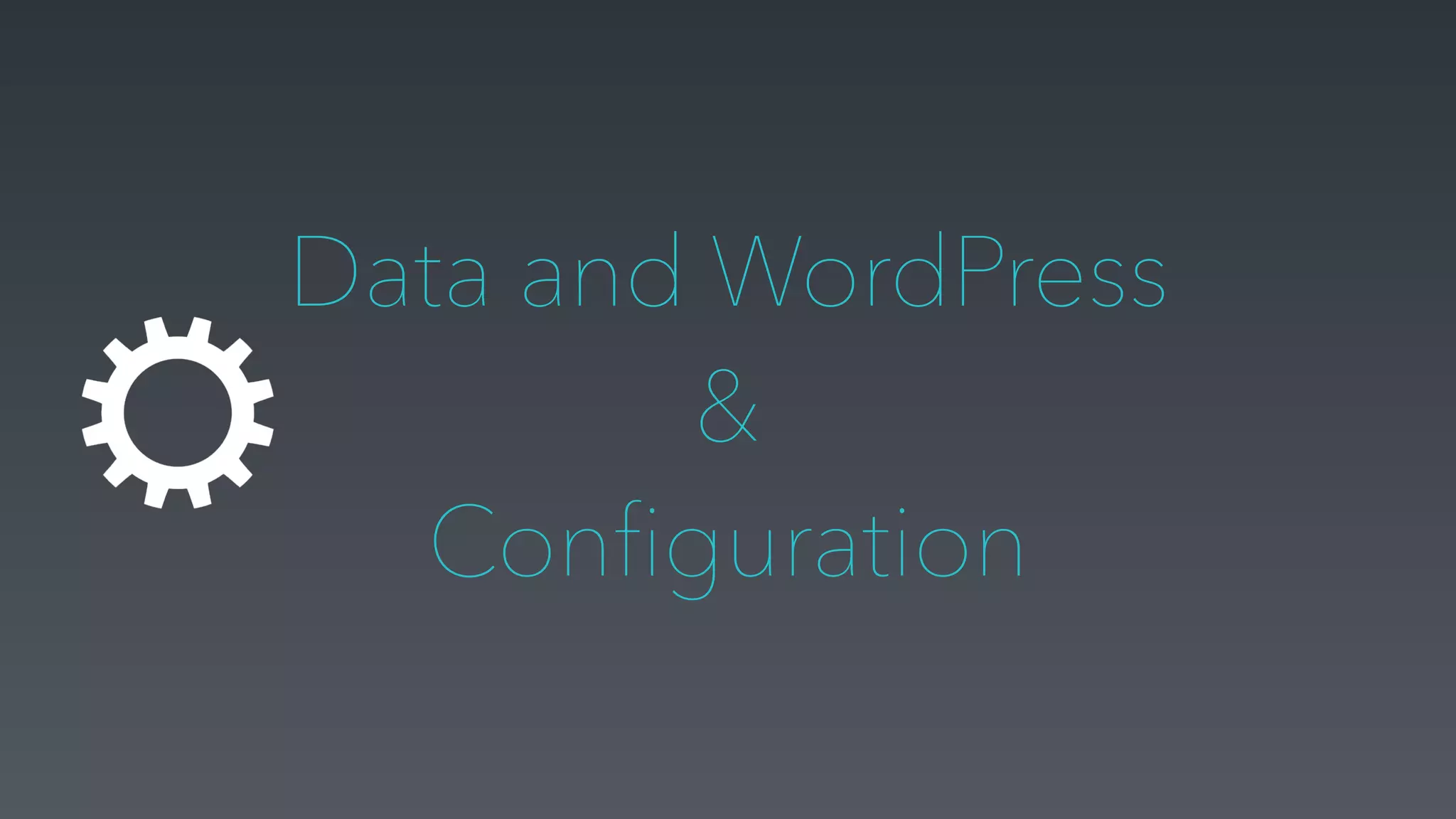 Data and WordPress
&
Configuration
 