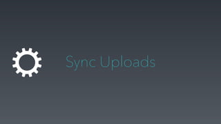 Sync Uploads
 