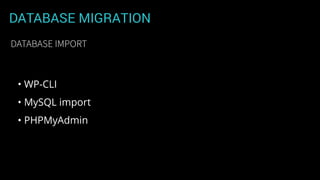DATABASE MIGRATION
• WP-CLI
• MySQL import
• PHPMyAdmin
DATABASE IMPORT
 