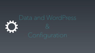 Data and WordPress
&
Configuration
 