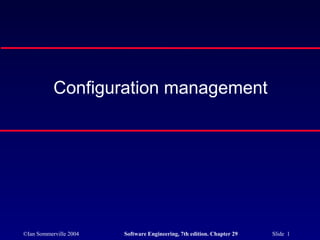 Configuration management




©Ian Sommerville 2004   Software Engineering, 7th edition. Chapter 29   Slide 1
 