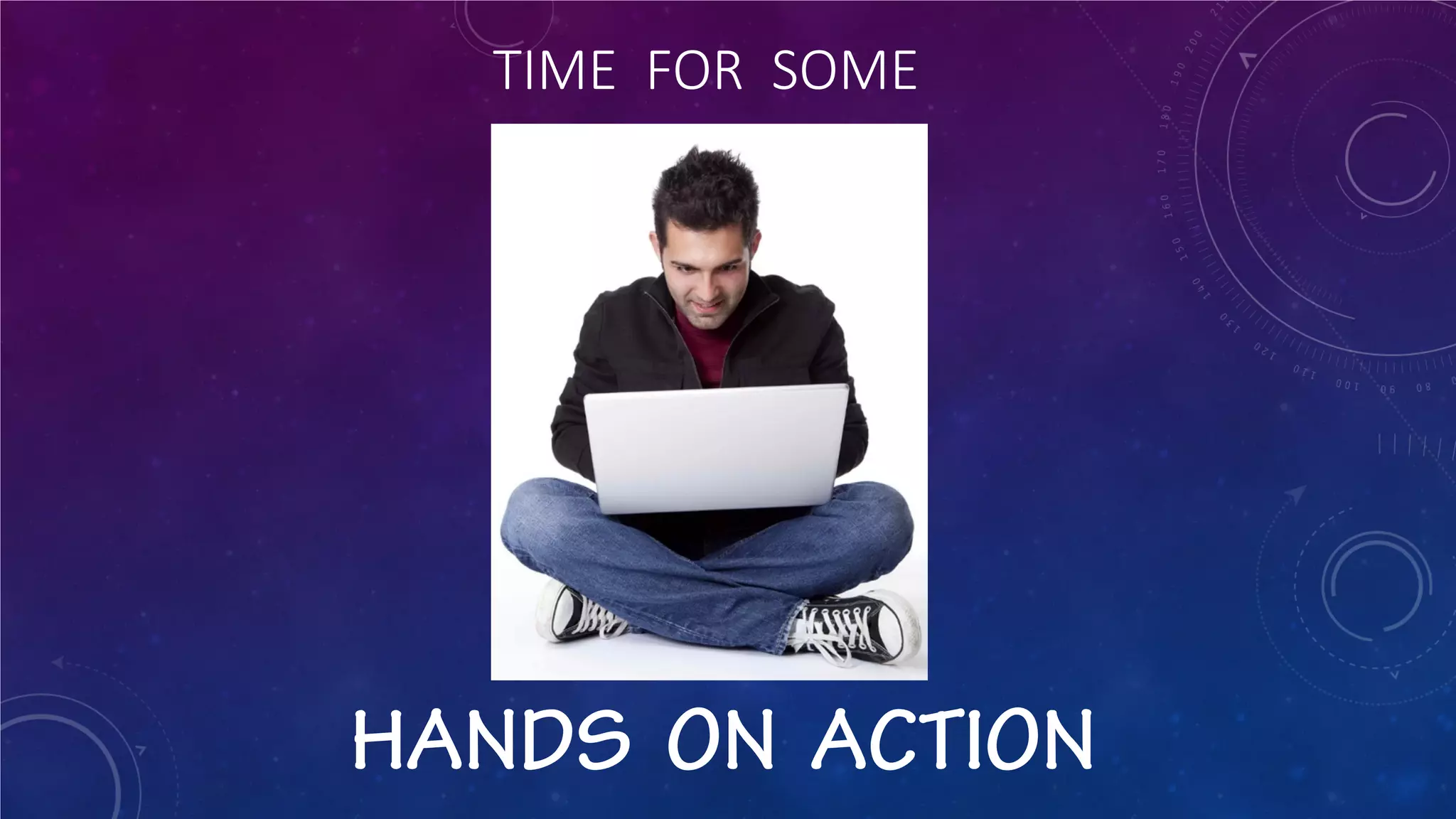 TIME FOR SOME HANDS ON ACTION  