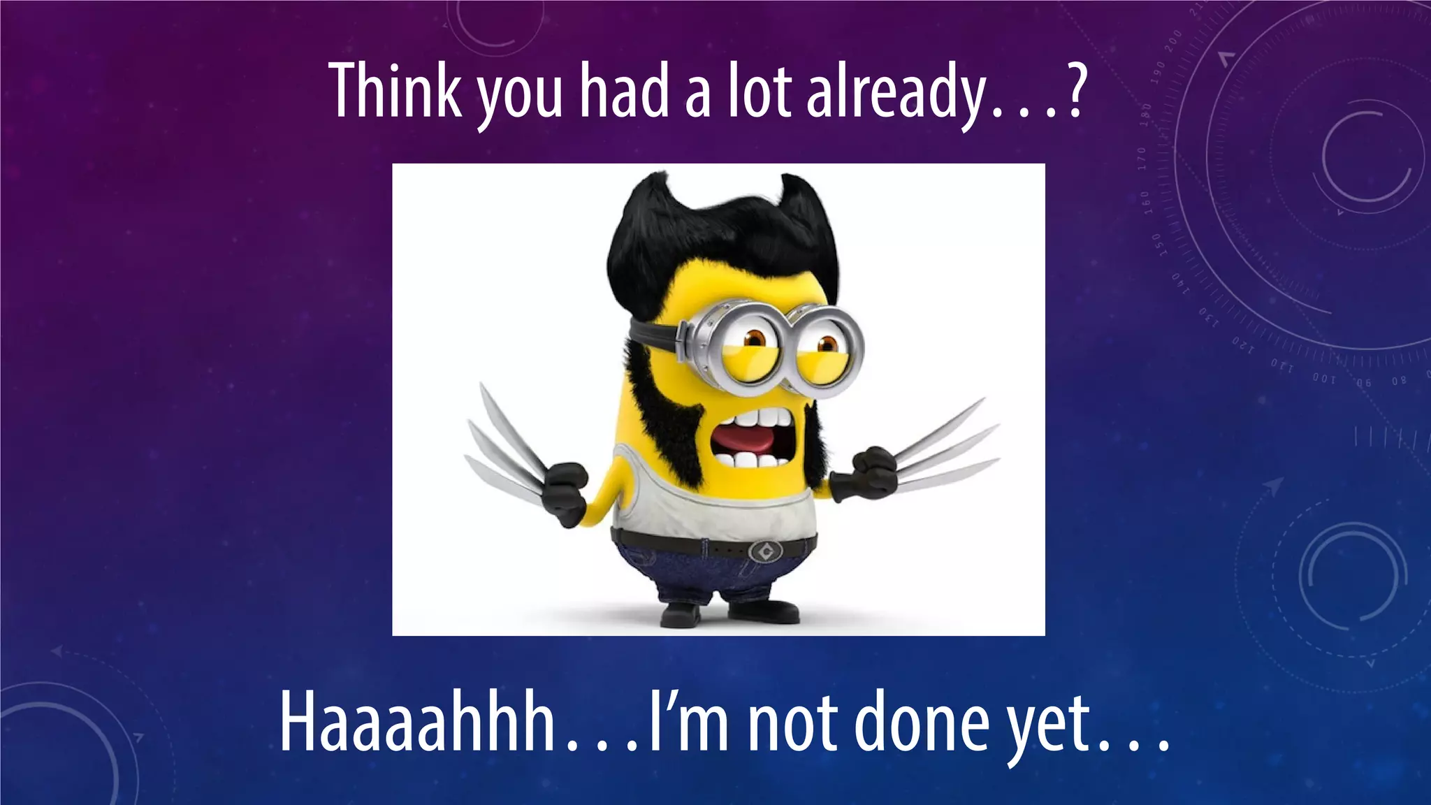 Think you had a lot already…? 
Haaaahhh…I’m not done yet…  