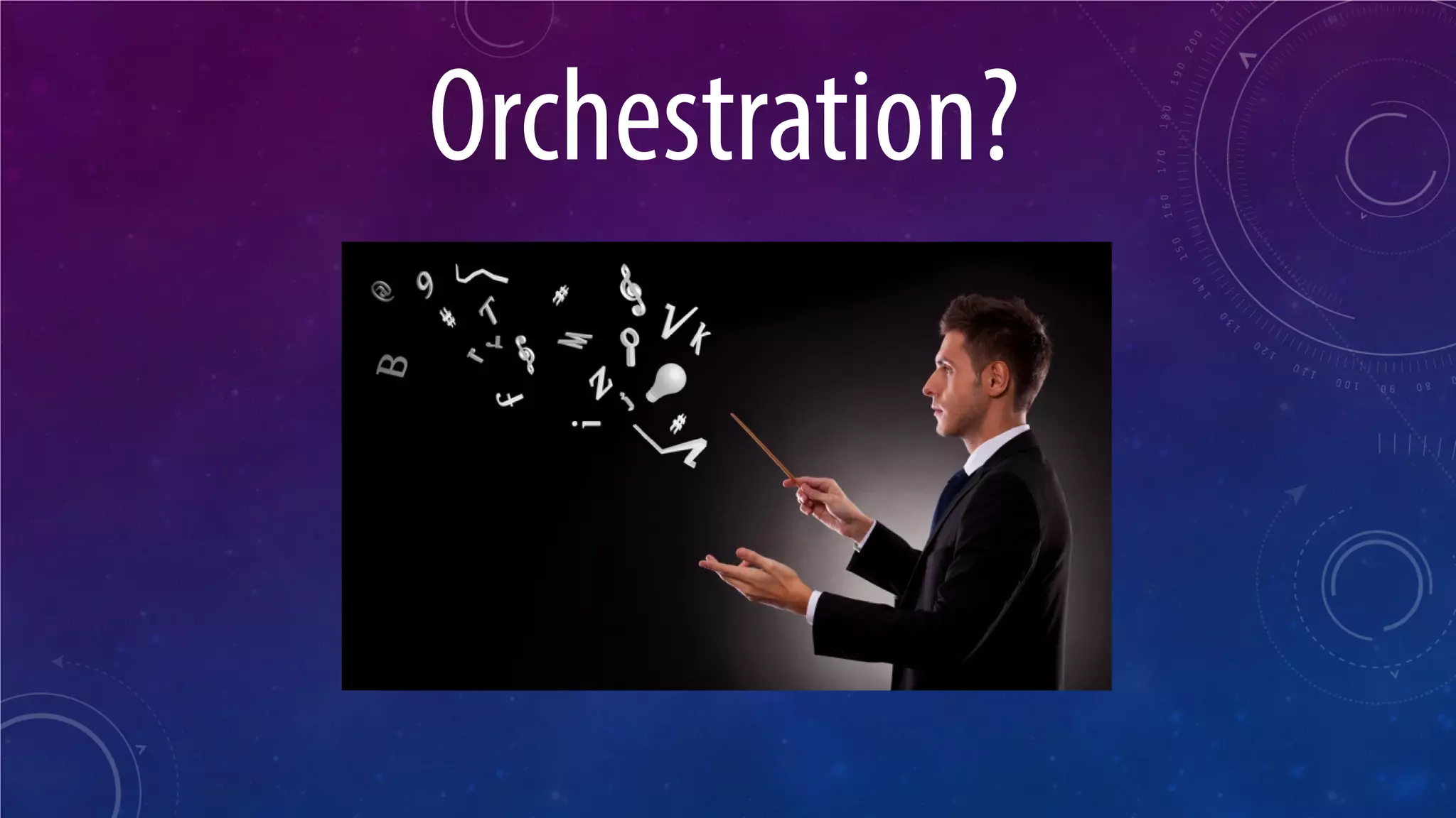 Orchestration?  