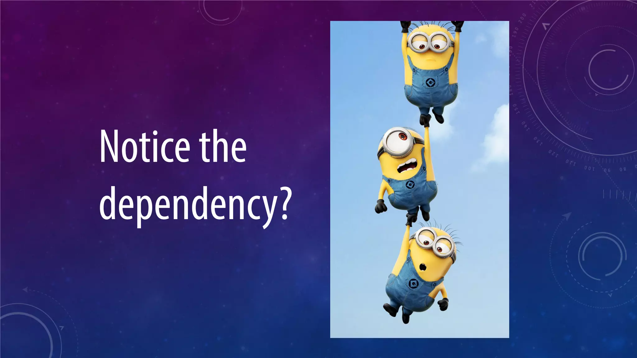 Notice the dependency?  