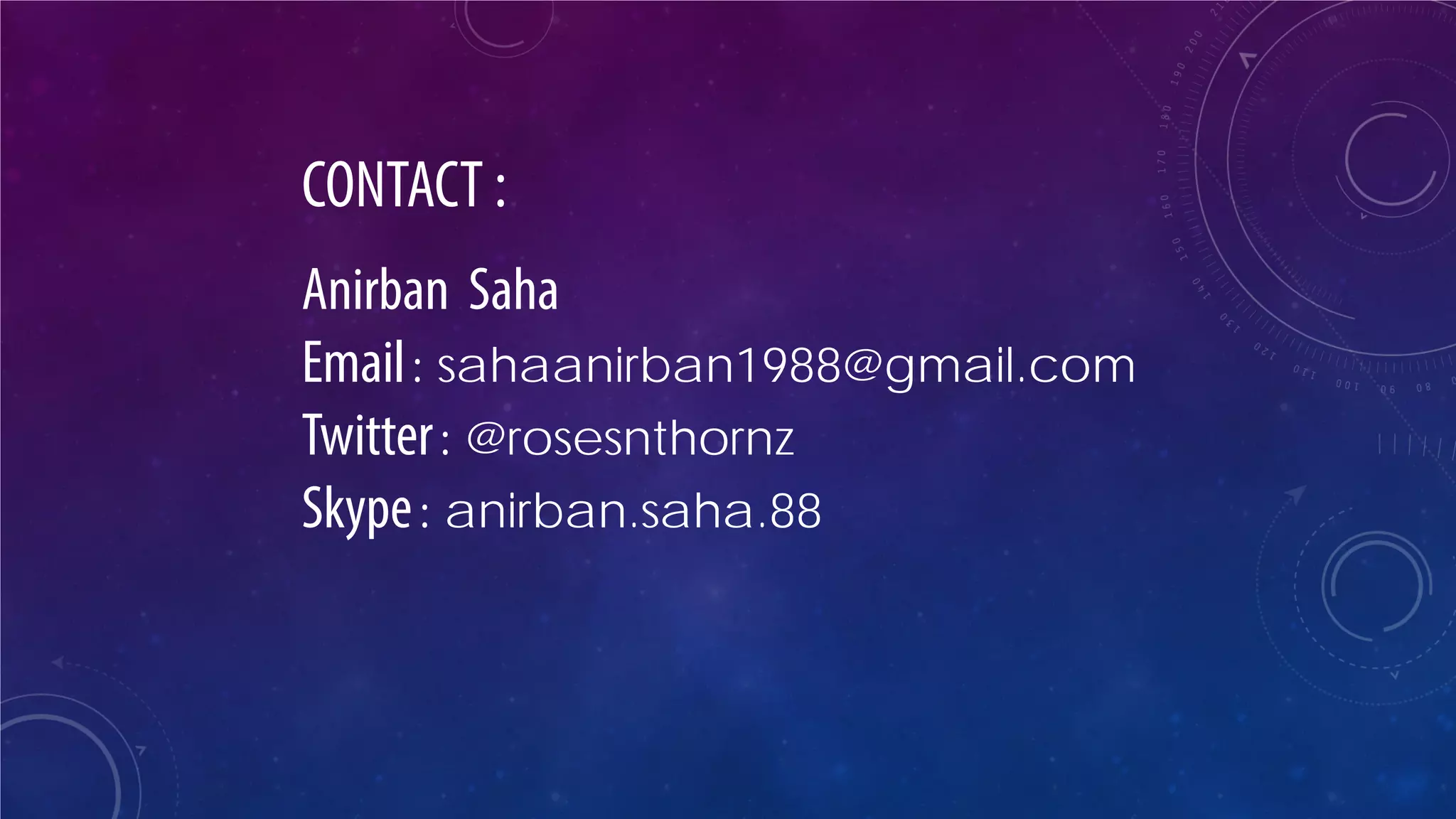 CONTACT : 
Anirban Saha Email : sahaanirban1988@gmail.com Twitter : @rosesnthornz Skype : anirban.saha.88 