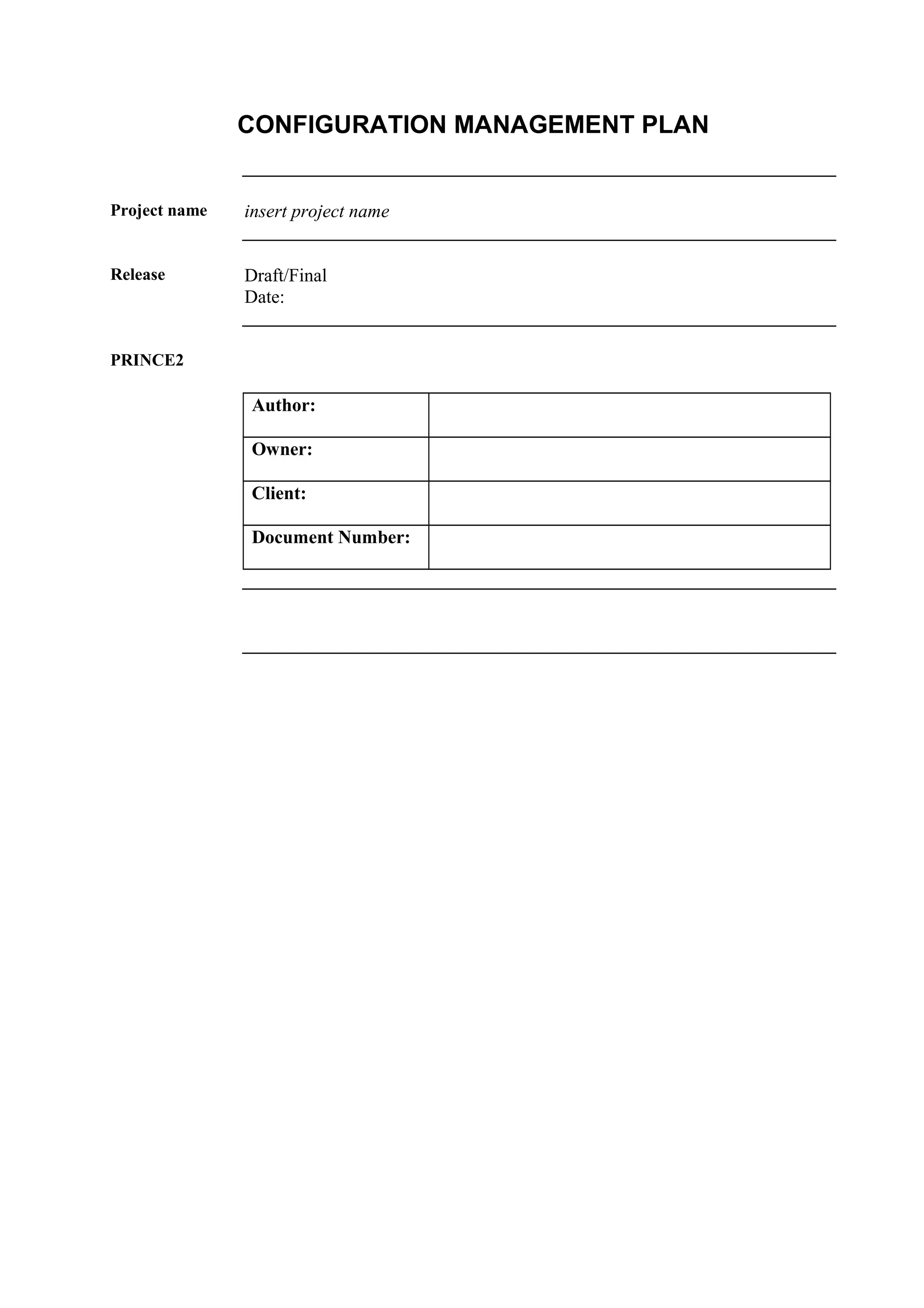 CONFIGURATION MANAGEMENT PLAN
Project name insert project name
Release Draft/Final
Date:
PRINCE2
Author:
Owner:
Client:
Document Number: