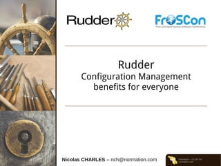Rudder
       Configuration Management
         benefits for everyone




Nicolas CHARLES – nch@normation.com   Normation – CC-BY-SA
                                      normation.com
 