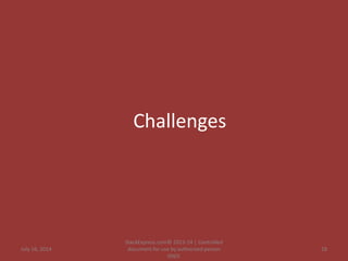 Challenges
July 16, 2014
StackExpress.com© 2013-14 | Controlled
document for use by authorized person
ONLY.
18
 