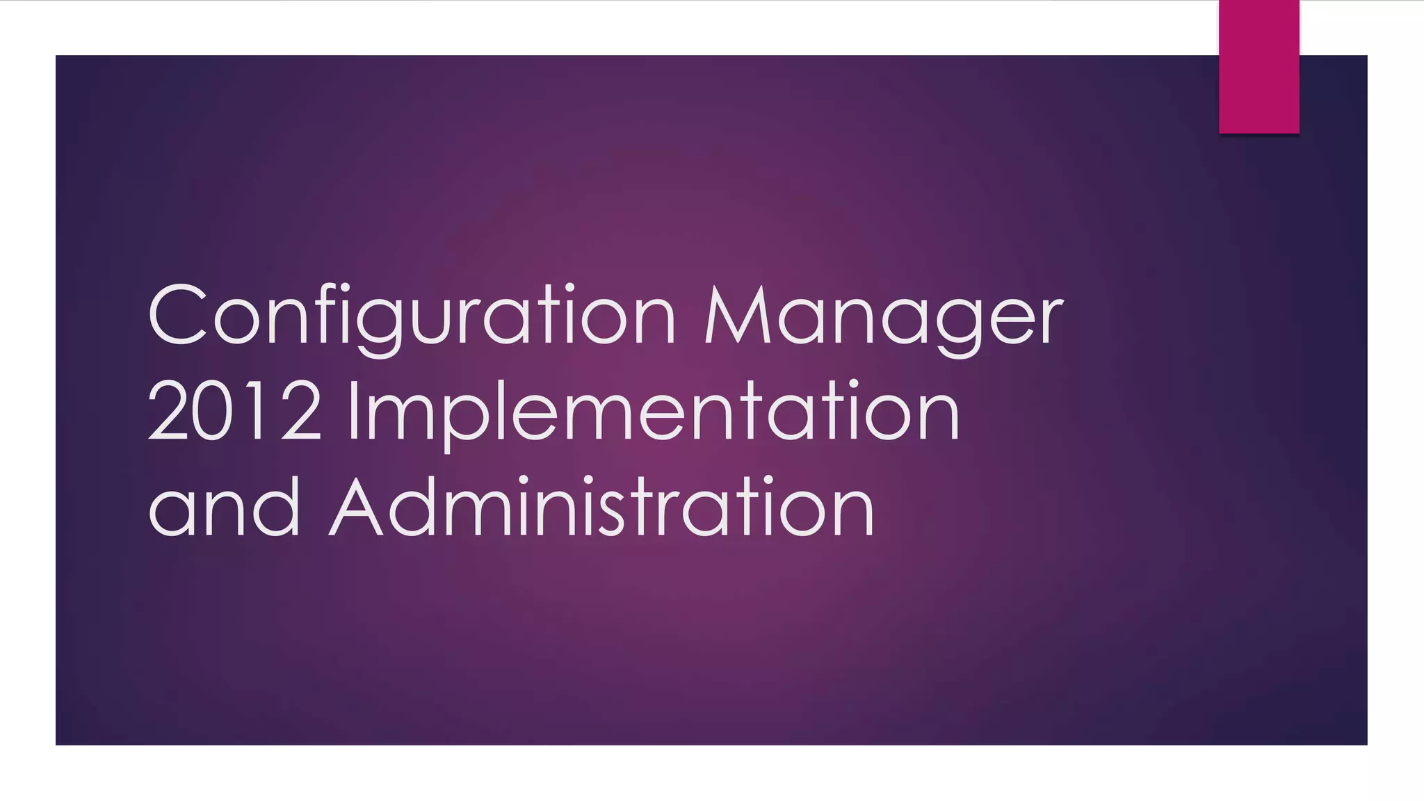 Configuration Manager
2012 Implementation
and Administration
 