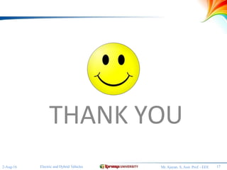 THANK YOU
17Electric and Hybrid Vehicles2-Aug-16 Mr.Ajayan. S, Asst. Prof. - EEE
 