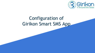 Configuration of
Girikon Smart SMS App
 