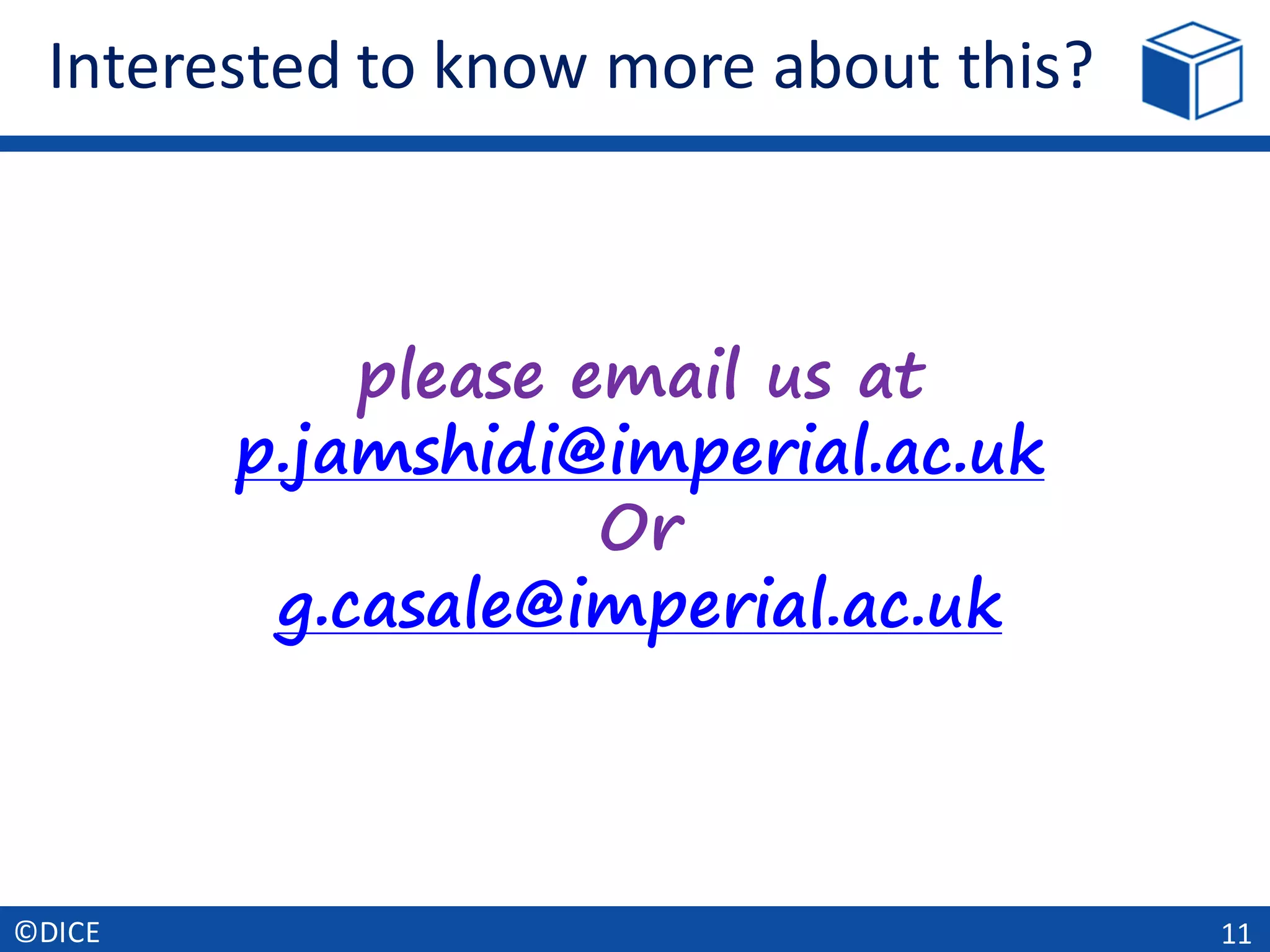 Interested	to	know	more	about	this?
11©DICE
please email us at
p.jamshidi@imperial.ac.uk
Or
g.casale@imperial.ac.uk
 
